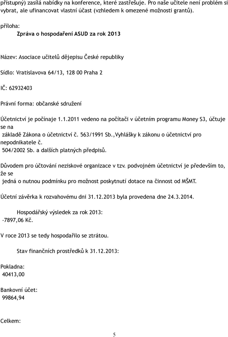 počínaje 1.1.2011 vedeno na počítači v účetním programu Money S3, účtuje se na základě Zákona o účetnictví č. 563/1991 Sb.,Vyhlášky k zákonu o účetnictví pro nepodnikatele č. 504/2002 Sb.