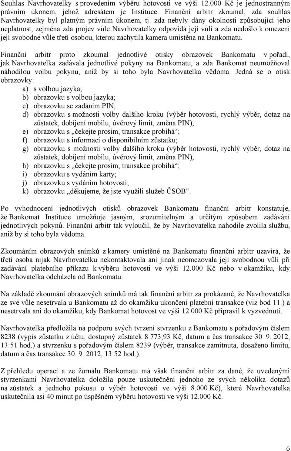 zda nebyly dány okolnosti způsobující jeho neplatnost, zejména zda projev vůle Navrhovatelky odpovídá její vůli a zda nedošlo k omezení její svobodné vůle třetí osobou, kterou zachytila kamera