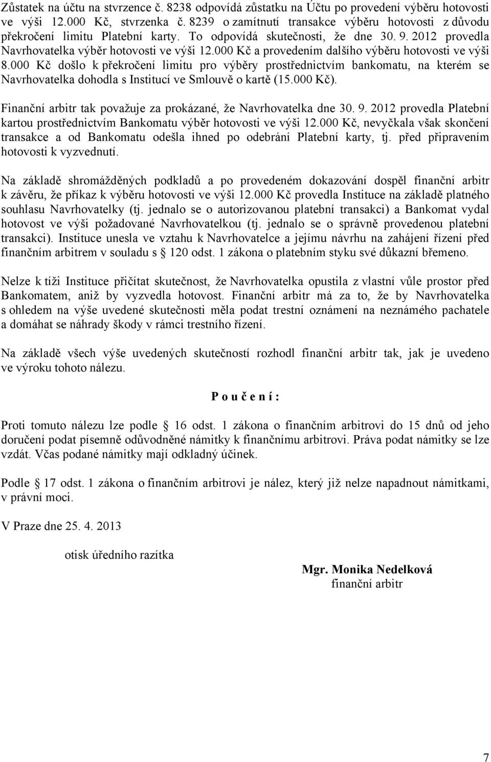 000 Kč a provedením dalšího výběru hotovosti ve výši 8.000 Kč došlo k překročení limitu pro výběry prostřednictvím bankomatu, na kterém se Navrhovatelka dohodla s Institucí ve Smlouvě o kartě (15.