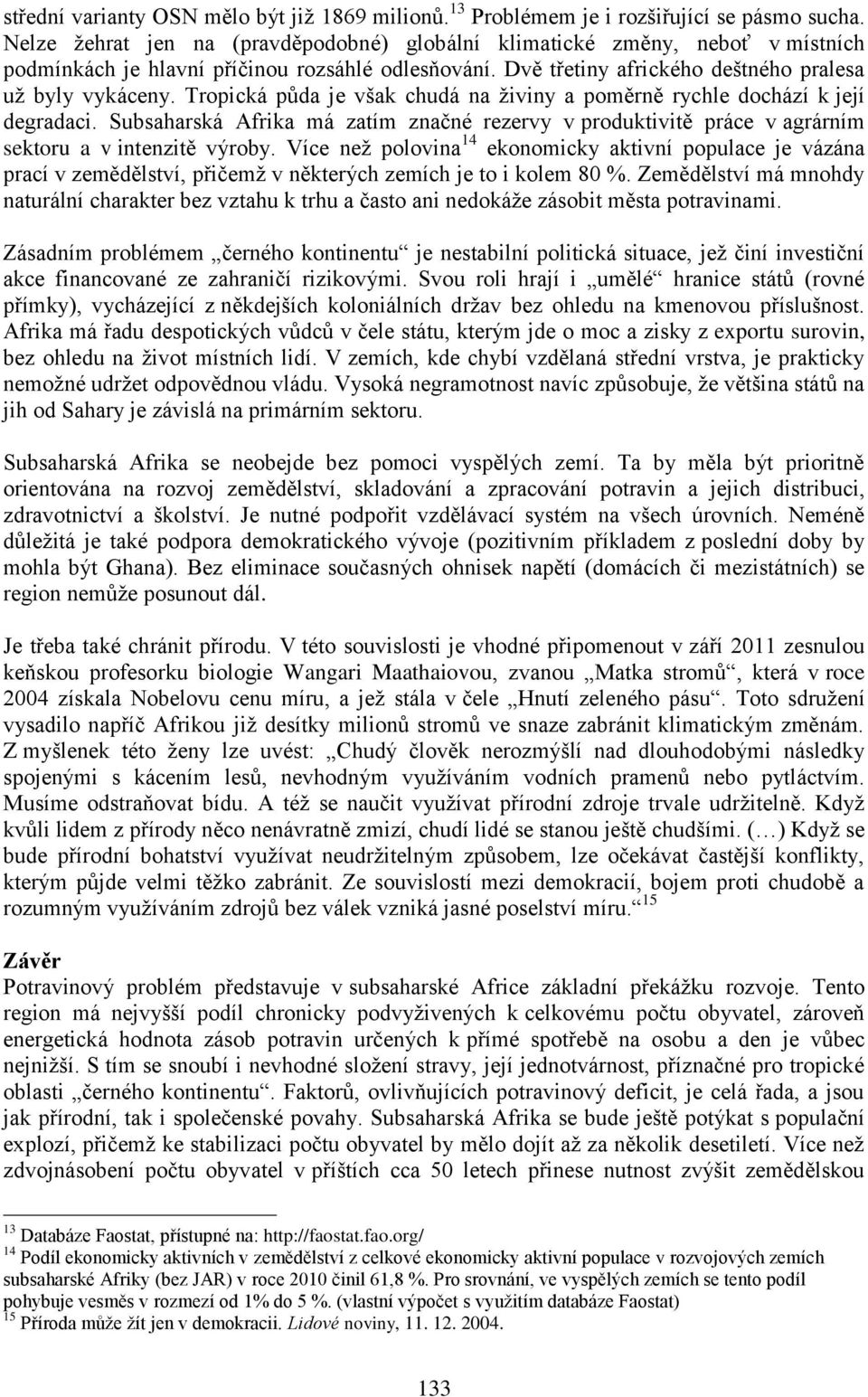 Tropická půda je však chudá na živiny a poměrně rychle dochází k její degradaci. Subsaharská Afrika má zatím značné rezervy v produktivitě práce v agrárním sektoru a v intenzitě výroby.