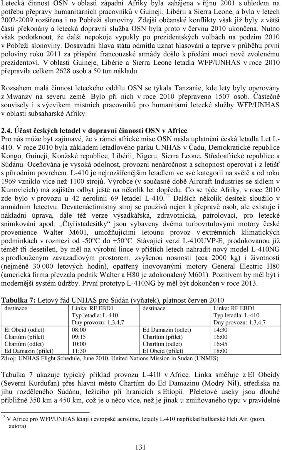 Nutno však podotknout, že další nepokoje vypukly po prezidentských volbách na podzim 2010 v Pobřeží slonoviny.