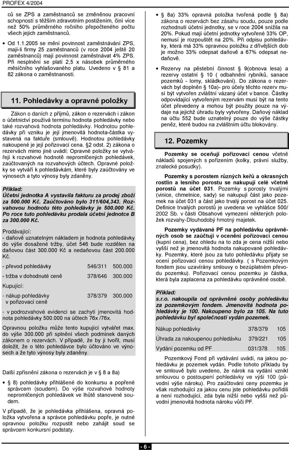 Při nesplnění se platí 2,5 x násobek průměrného měsíčního vyhlašovaného platu. Uvedeno v 81 a 82 zákona o zaměstnanosti. 11.