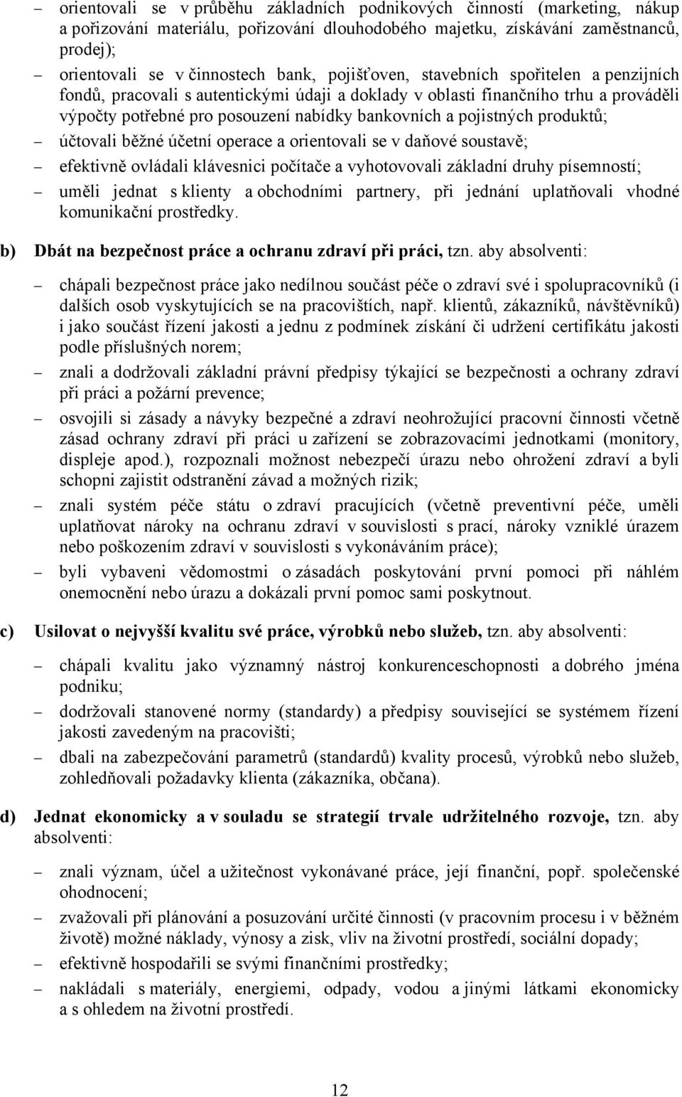 produktů; účtovali běžné účetní operace a orientovali se v daňové soustavě; efektivně ovládali klávesnici počítače a vyhotovovali základní druhy písemností; uměli jednat s klienty a obchodními