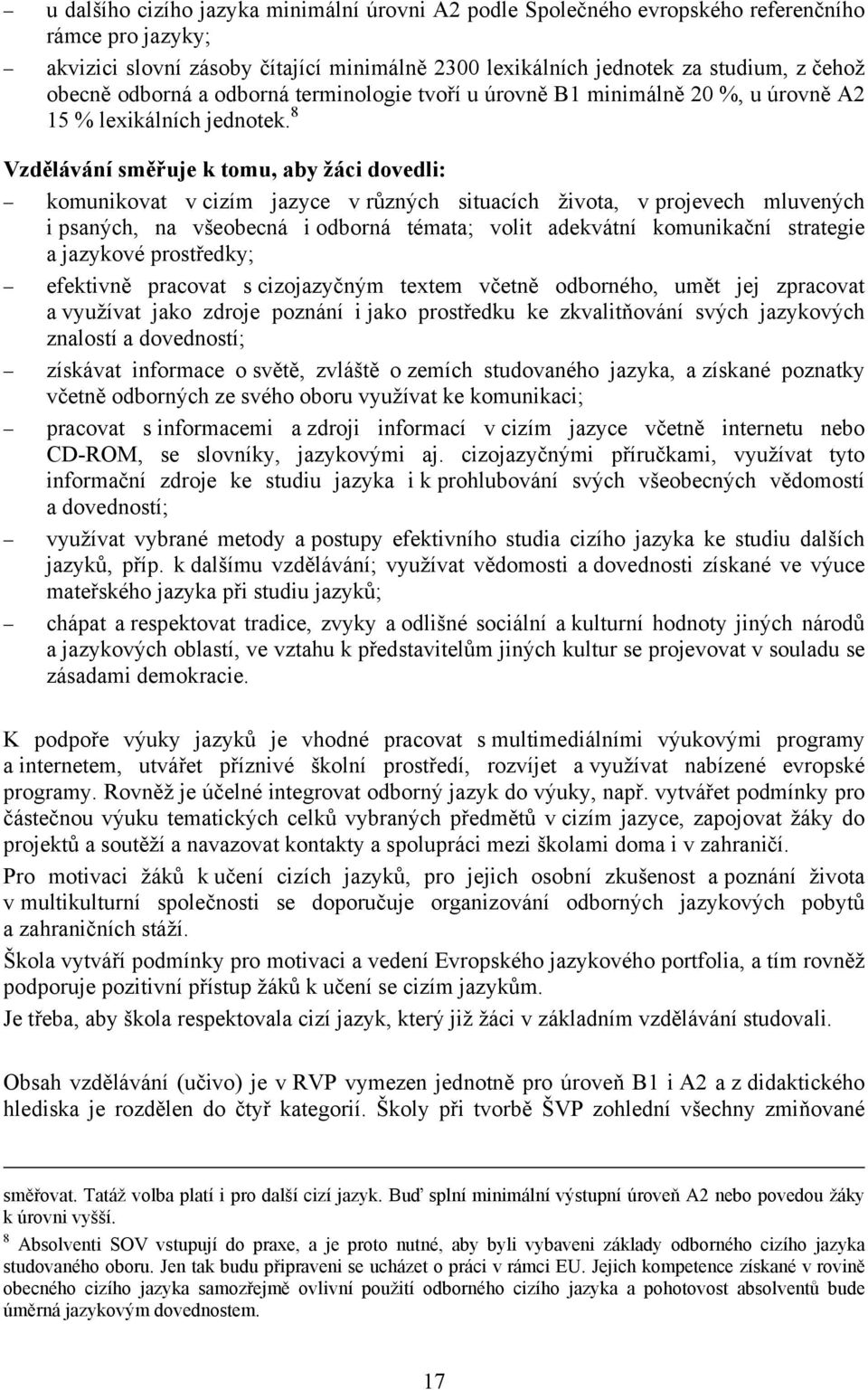 8 Vzdělávání směřuje k tomu, aby žáci dovedli: komunikovat v cizím jazyce v různých situacích života, v projevech mluvených i psaných, na všeobecná i odborná témata; volit adekvátní komunikační