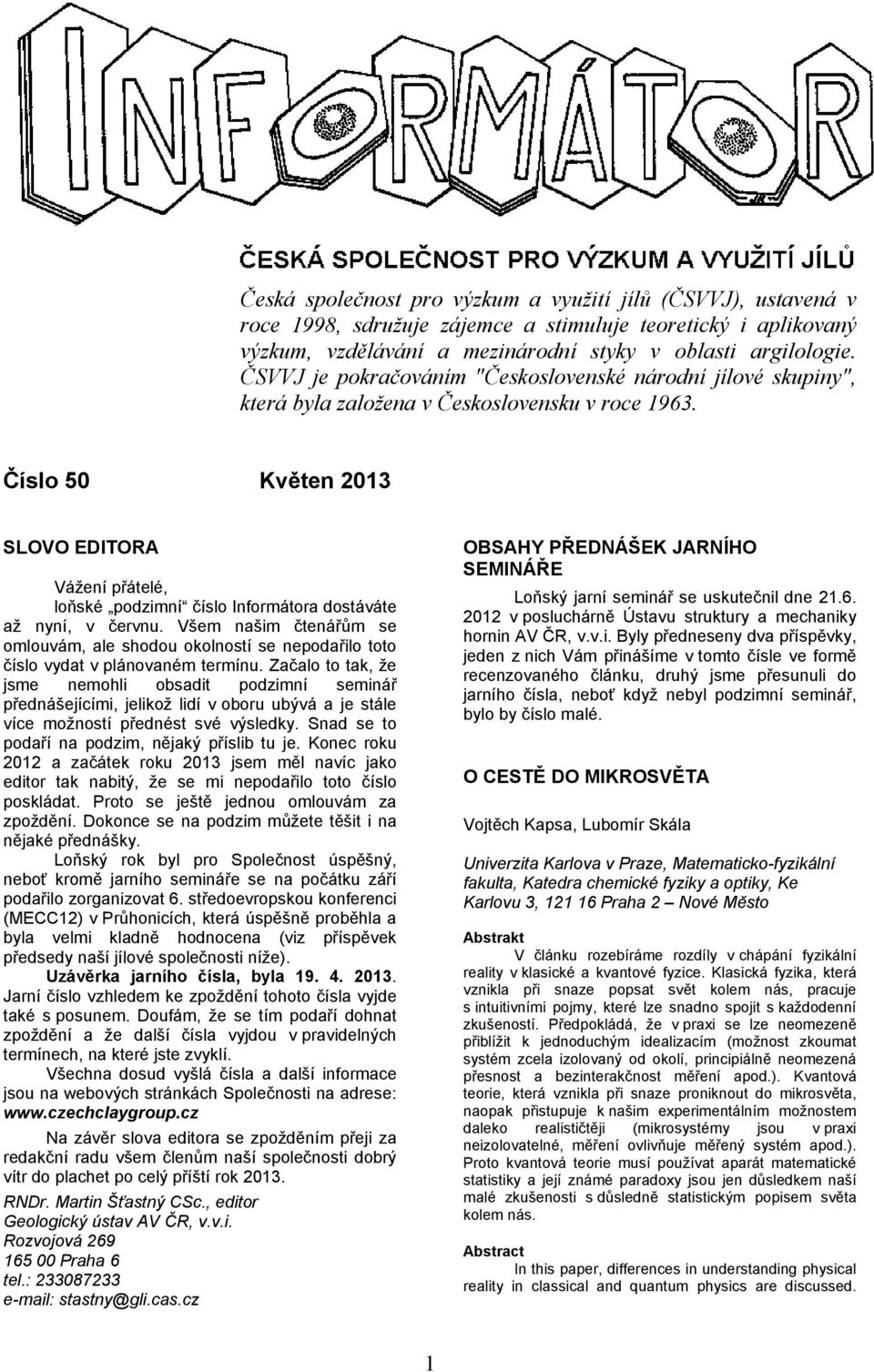 Číslo 50 Květen 2013 SLOVO EDITORA Vážení přátelé, loňské podzimní číslo Informátora dostáváte až nyní, v červnu.