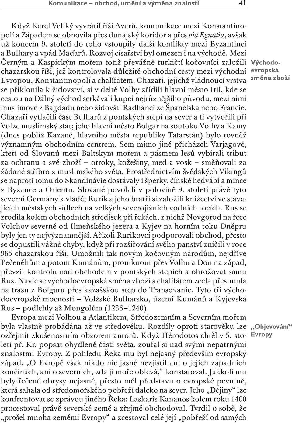 Mezi Černým a Kaspickým mořem totiž převážně turkičtí kočovníci založili chazarskou říši, jež kontrolovala důležité obchodní cesty mezi východní Evropou, Konstantinopolí a chalífátem.