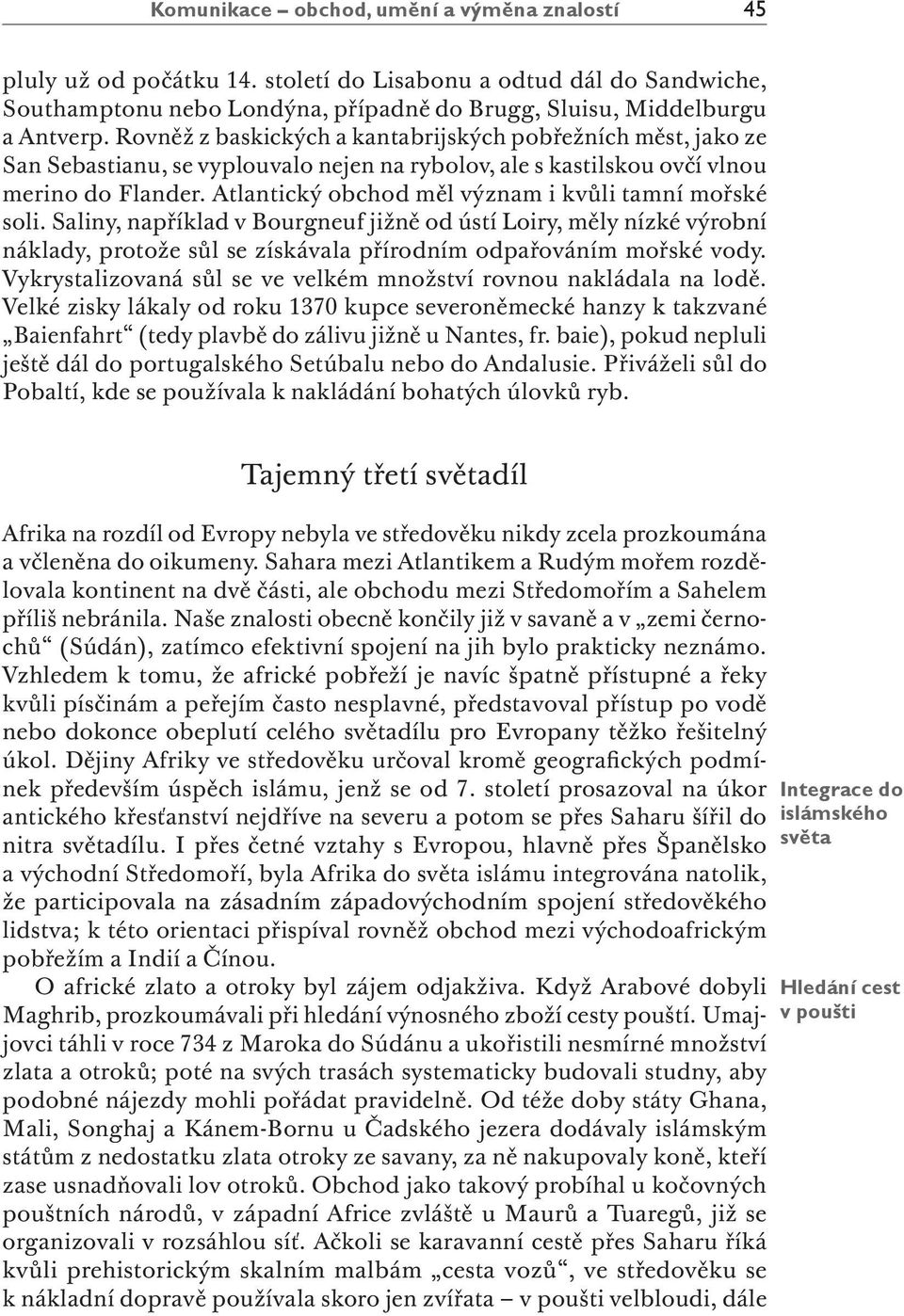 Atlantický obchod měl význam i kvůli tamní mořské soli. Saliny, například v Bourgneuf jižně od ústí Loiry, měly nízké výrobní náklady, protože sůl se získávala přírodním odpařováním mořské vody.