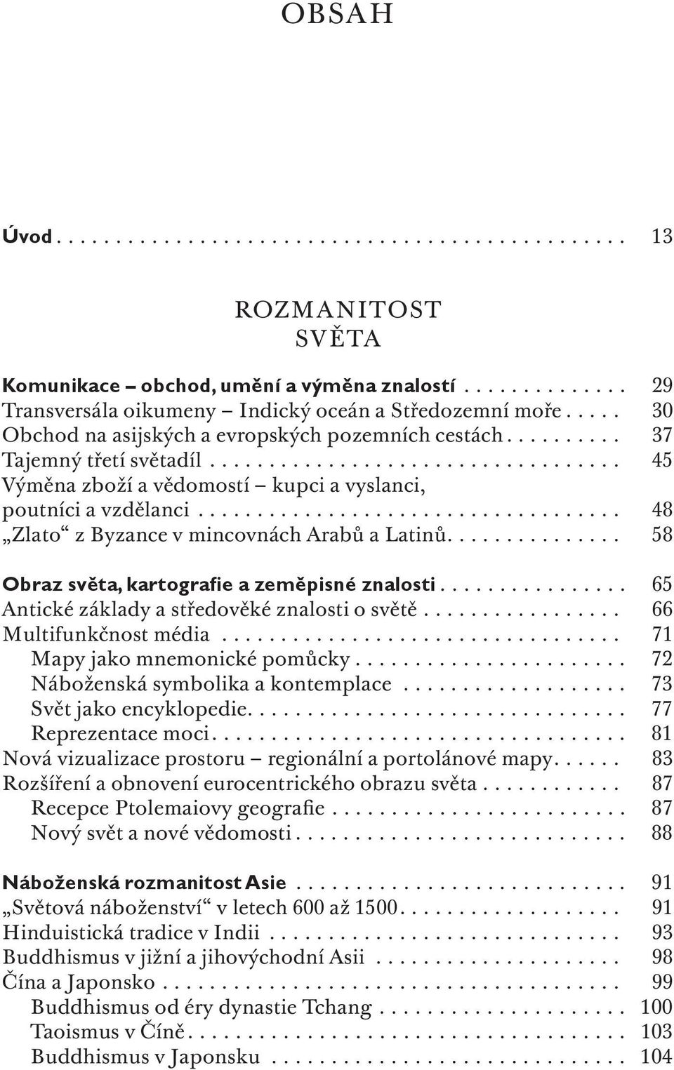 ................................... 48 Zlato z Byzance v mincovnách Arabů a Latinů............... 58 Obraz světa, kartografie a zeměpisné znalosti................ 65 Antické základy a středověké znalosti o světě.