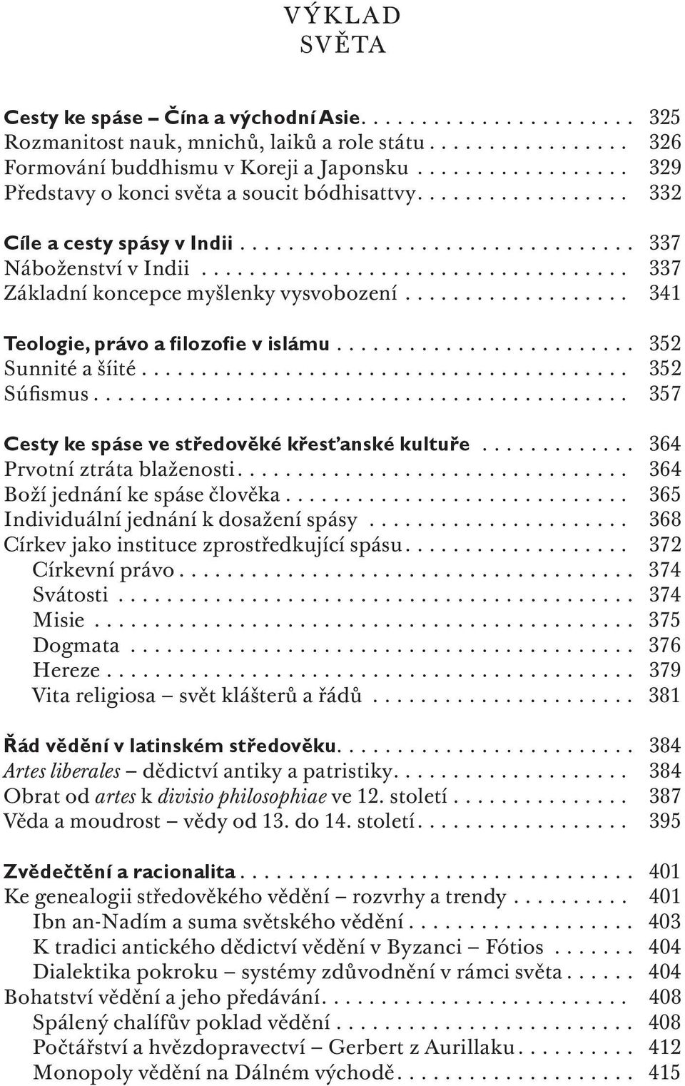 ................................... 337 Základní koncepce myšlenky vysvobození................... 341 Teologie, právo a filozofie v islámu......................... 352 Sunnité a šíité......................................... 352 Súfismus.