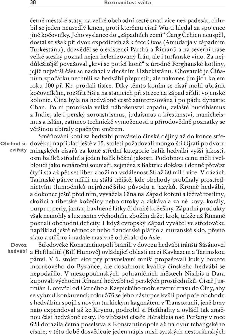 Jeho vyslanec do západních zemí Čang Čchien neuspěl, dostal se však při dvou expedicích až k řece Oxos (Amudarja v západním Turkestánu), dozvěděl se o existenci Parthů a Římanů a na severní trase