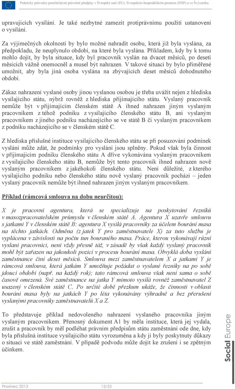 Příkladem, kdy by k tomu mohlo dojít, by byla situace, kdy byl pracovník vyslán na dvacet měsíců, po deseti měsících vážně onemocněl a musel být nahrazen.