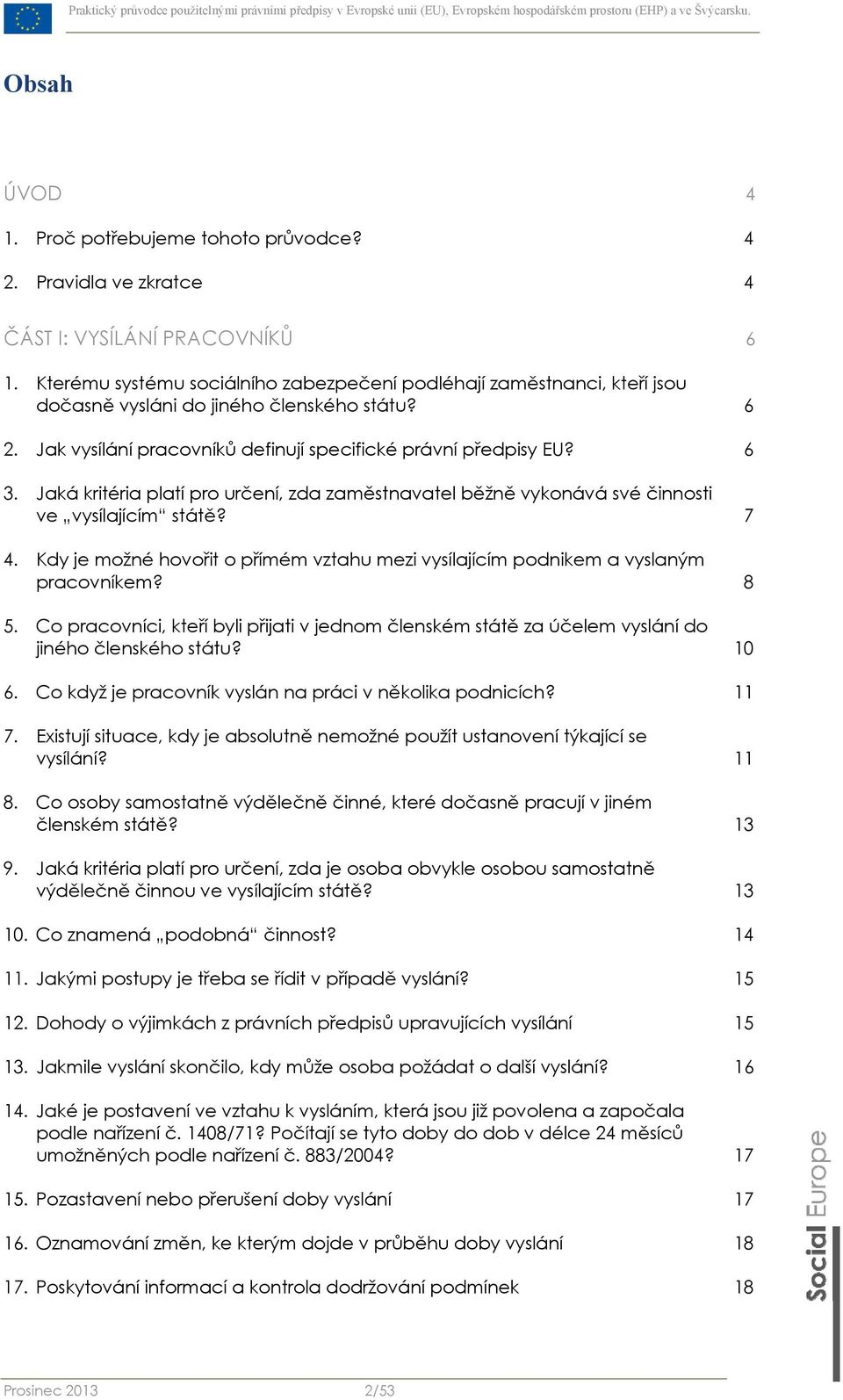 Jaká kritéria platí pro určení, zda zaměstnavatel běžně vykonává své činnosti ve vysílajícím státě? 7 4. Kdy je možné hovořit o přímém vztahu mezi vysílajícím podnikem a vyslaným pracovníkem? 8 5.