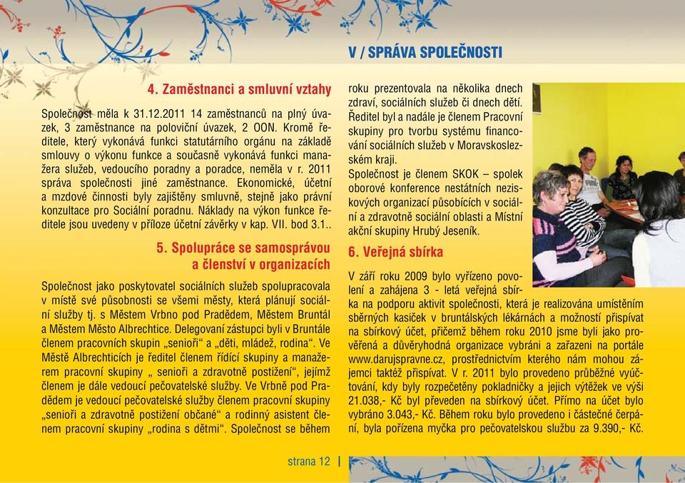 2011 správa společnosti jiné zaměstnance. Ekonomické, účetní a mzdové činnosti byly zajištěny smluvně, stejně jako právní konzultace pro Sociální poradnu.