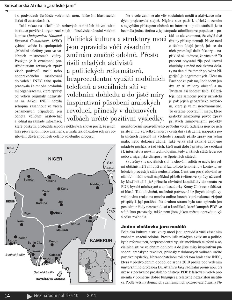 spolupráci: Mobilní telefony jsou ve volebních místnostech vítány. Použijte je k oznámení prostřednictvím textových zpráv všech podvodů, násilí nebo neoprávněného zasahování do voleb.