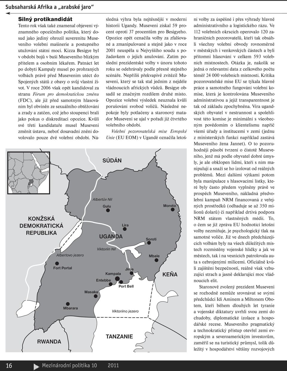 volební mašinerie a postupného utužování státní moci. Kizza Besigye byl v období bojů v buši Museveniho blízkým přítelem a osobním lékařem.