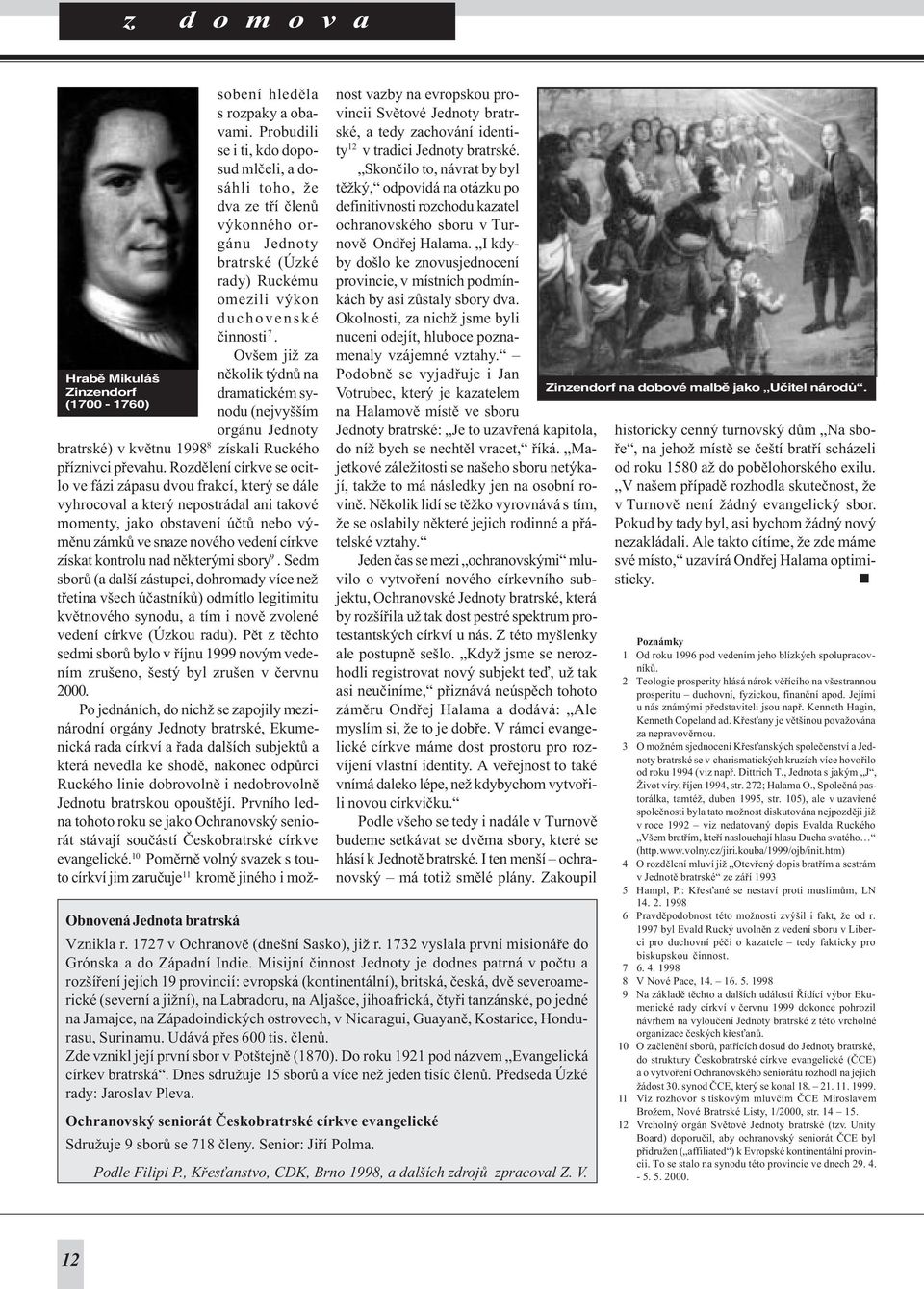 Ovšem již za nìkolik týdnù na dramatickém synodu (nejvyšším orgánu Jednoty bratrské) v kvìtnu 1998 8 získali Ruckého pøíznivci pøevahu.