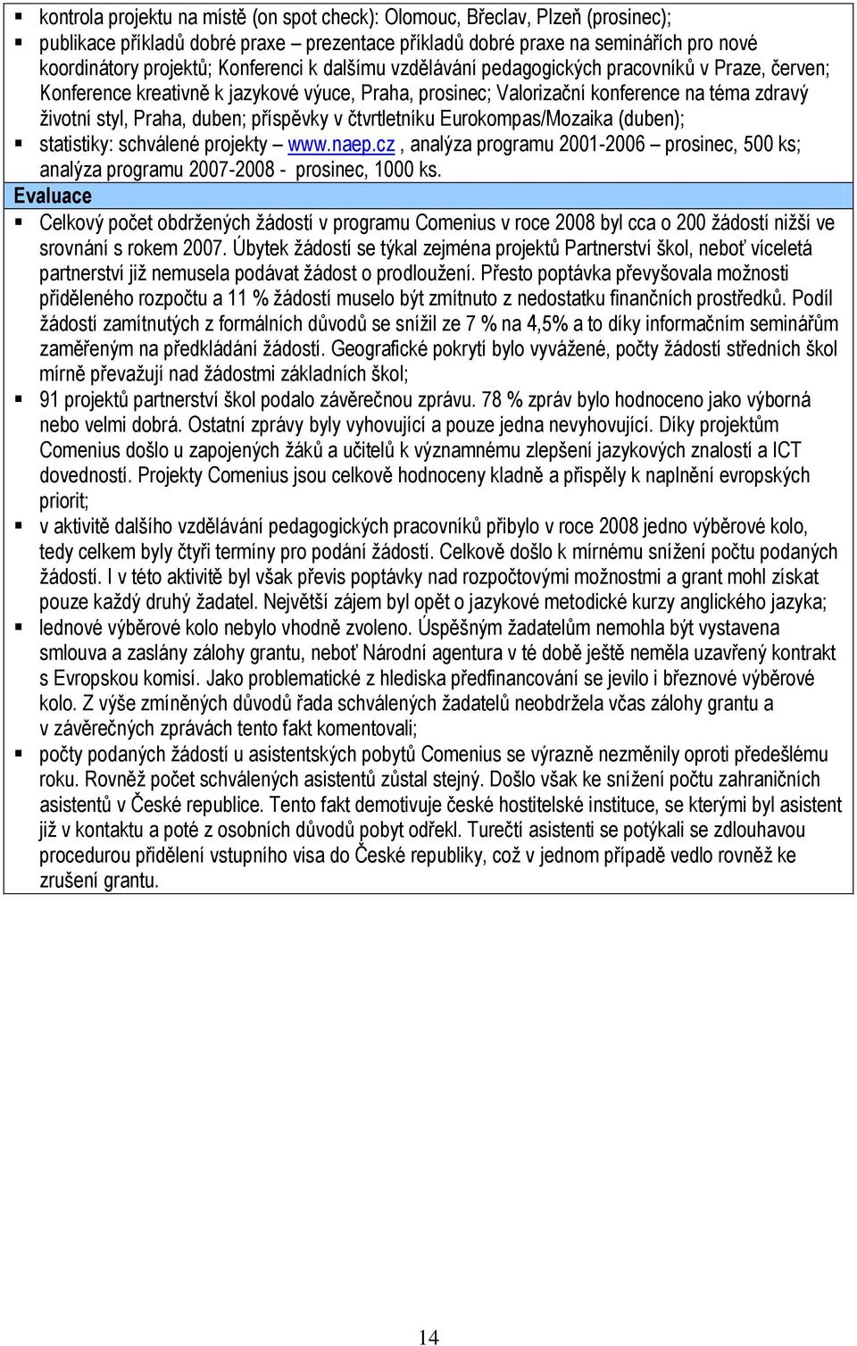 čtvrtletníku Eurokompas/Mozaika (duben); statistiky: schválené projekty www.naep.cz, analýza programu 2001-2006 prosinec, 500 ks; analýza programu 2007-2008 - prosinec, 1000 ks.