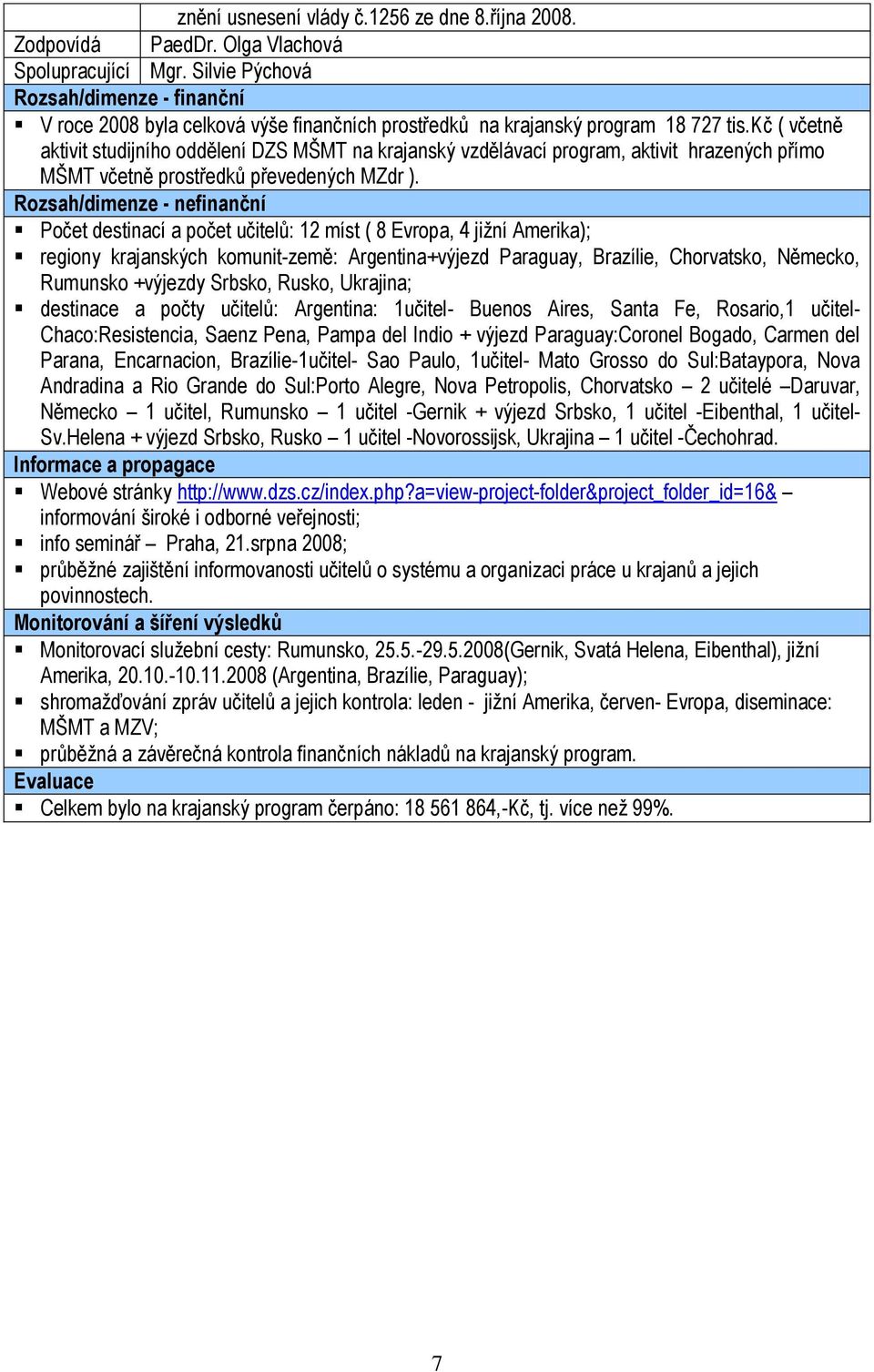 kč ( včetně aktivit studijního oddělení DZS MŠMT na krajanský vzdělávací program, aktivit hrazených přímo MŠMT včetně prostředků převedených MZdr ).