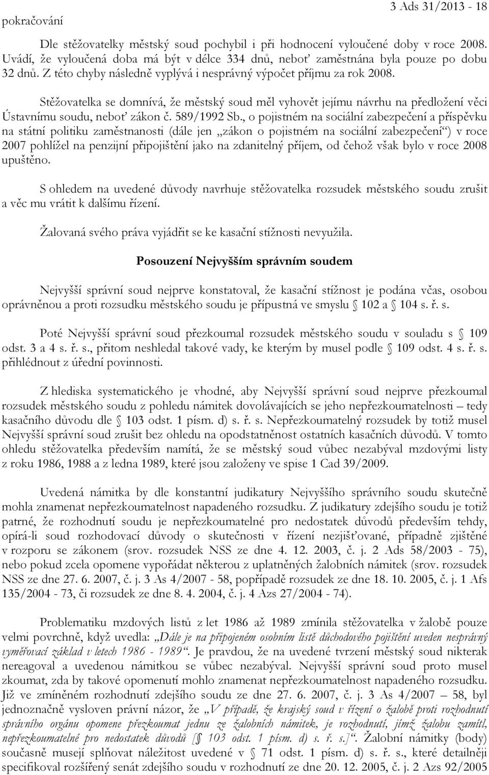 Stěžovatelka se domnívá, že městský soud měl vyhovět jejímu návrhu na předložení věci Ústavnímu soudu, neboť zákon č. 589/1992 Sb.