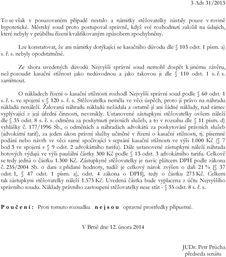 Lze konstatovat, že ani námitky dotýkající se kasačního důvodu dle 103 odst. 1 písm. a) s. ř. s. nebyly opodstatněné.