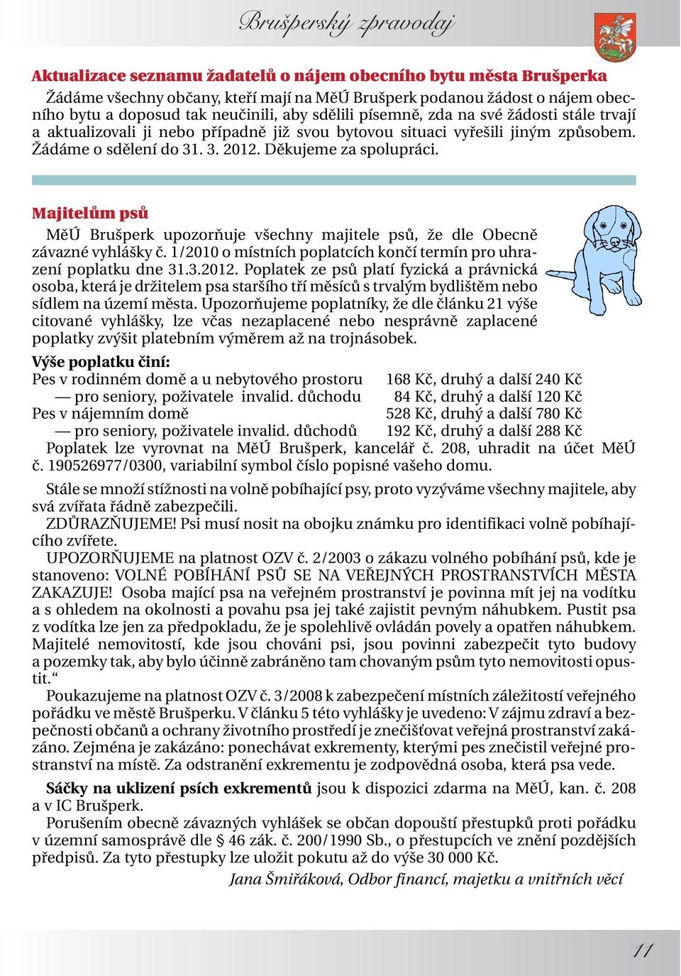 Majitelům psů MěÚ Brušperk upozorňuje všechny majitele psů, že dle Obecně závazné vyhlášky č. 1/2010 o místních poplatcích končí termín pro uhrazení poplatku dne 31.3.2012.