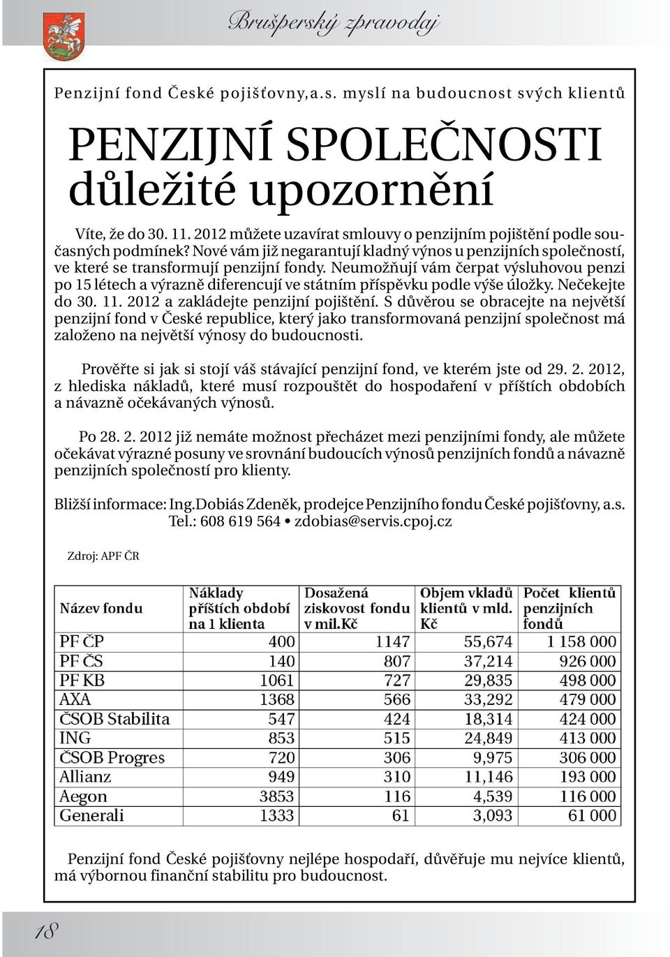 Neumožňují vám čerpat výsluhovou penzi po 15 létech a výrazně diferencují ve státním příspěvku podle výše úložky. Nečekejte do 30. 11. 2012 a zakládejte penzijní pojištění.