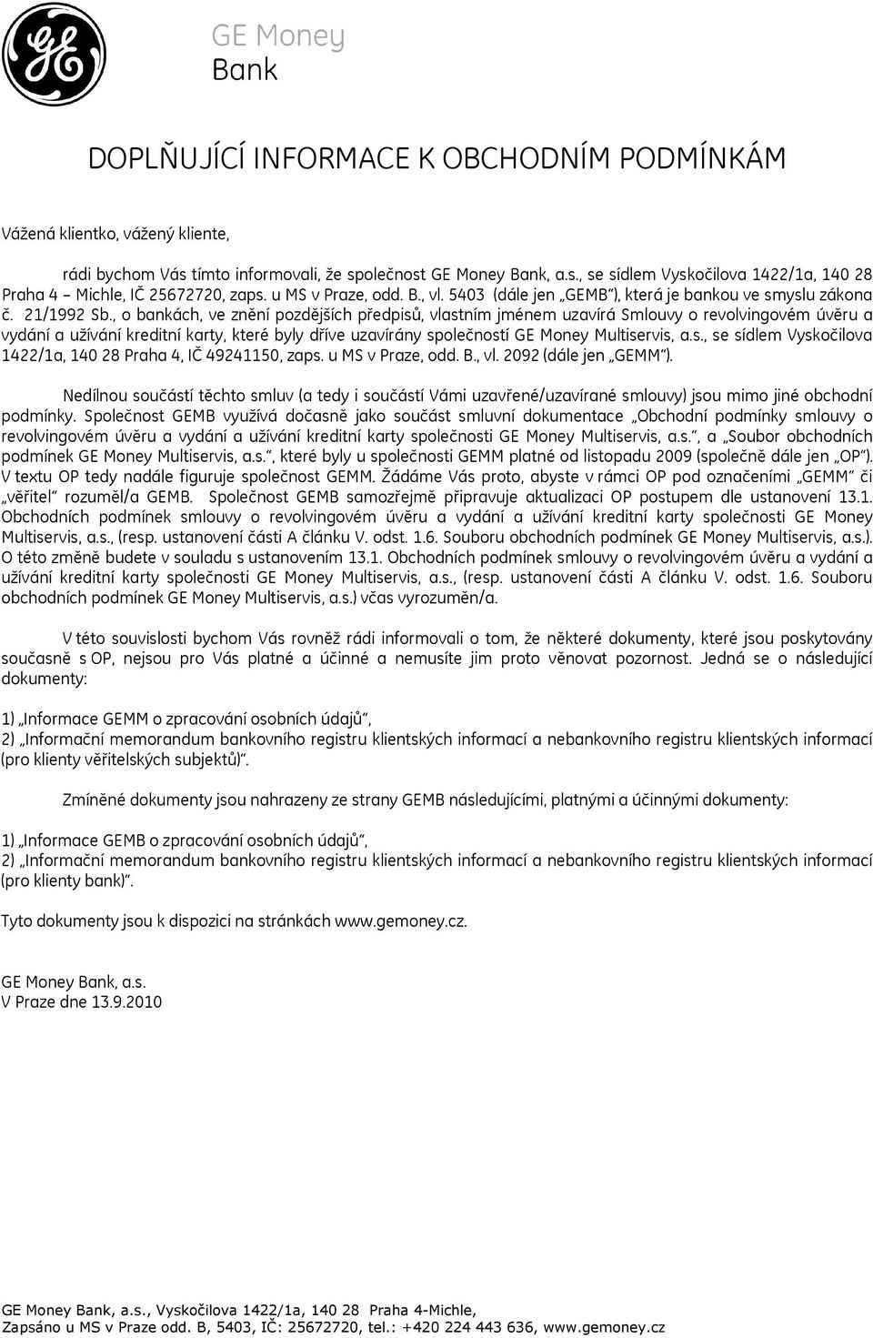 , o bankách, ve znění pozdějších předpisů, vlastním jménem uzavírá Smlouvy o revolvingovém úvěru a vydání a užívání kreditní karty, které byly dříve uzavírány společností GE Money Multiservis, a.s., se sídlem Vyskočilova 1422/1a, 140 28 Praha 4, IČ 49241150, zaps.