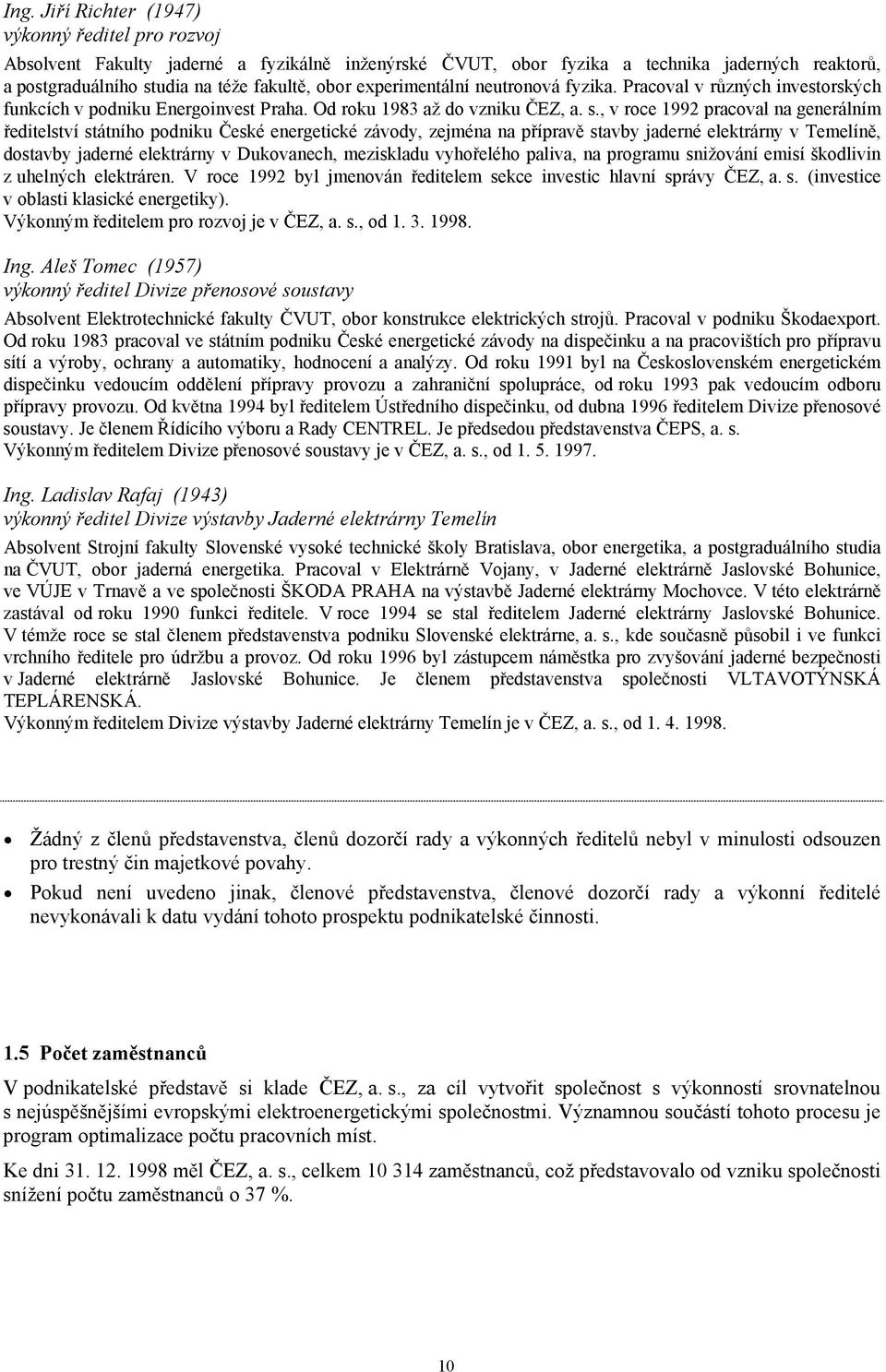 , v roce 1992 pracoval na generálním ředitelství státního podniku České energetické závody, zejména na přípravě stavby jaderné elektrárny v Temelíně, dostavby jaderné elektrárny v Dukovanech,