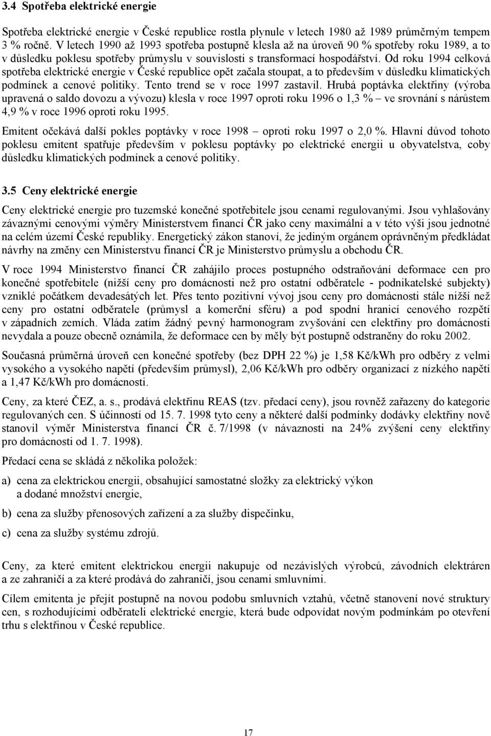 Od roku 1994 celková spotřeba elektrické energie v České republice opět začala stoupat, a to především v důsledku klimatických podmínek a cenové politiky. Tento trend se v roce 1997 zastavil.