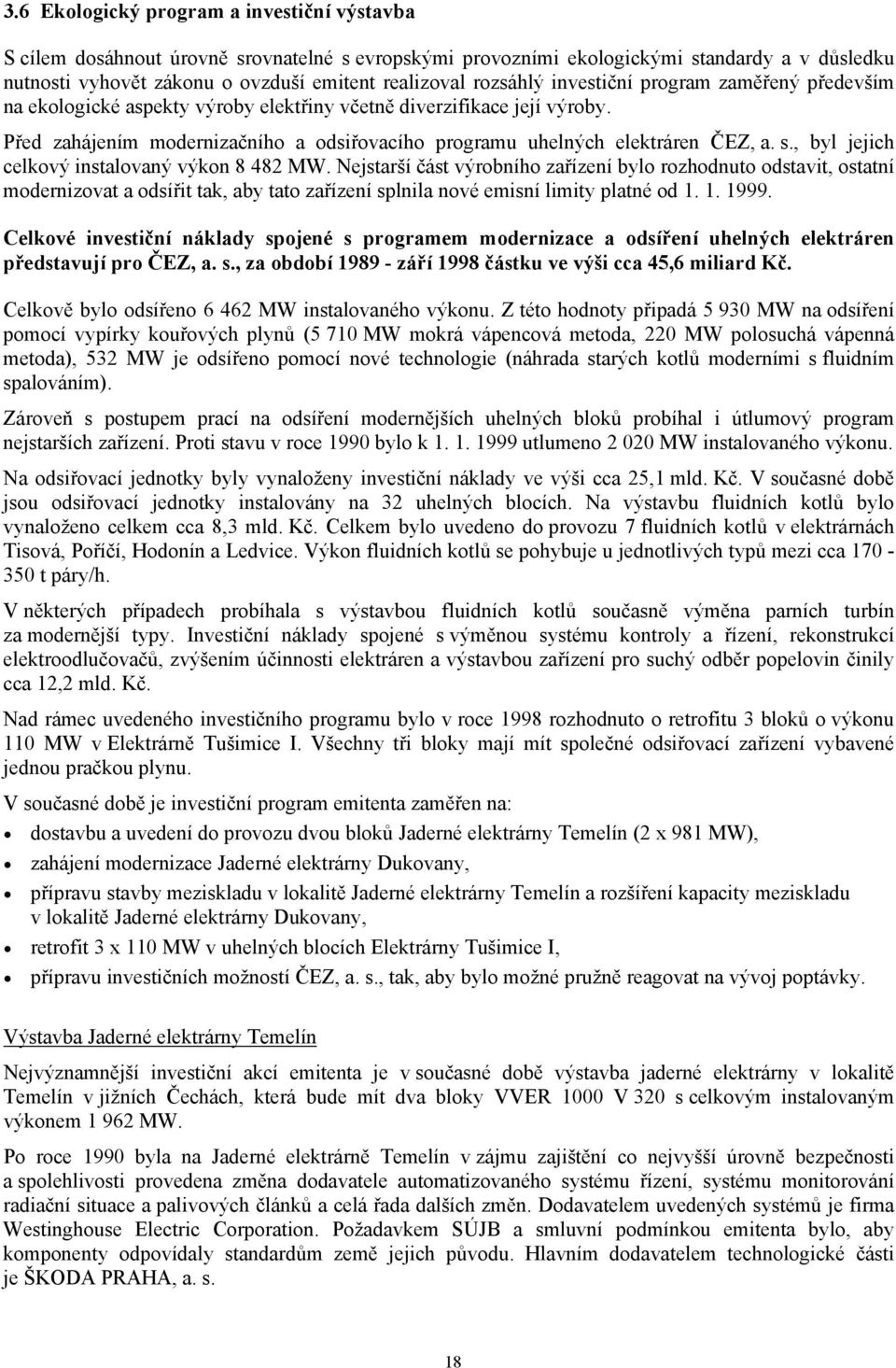 Před zahájením modernizačního a odsiřovacího programu uhelných elektráren ČEZ, a. s., byl jejich celkový instalovaný výkon 8 482 MW.