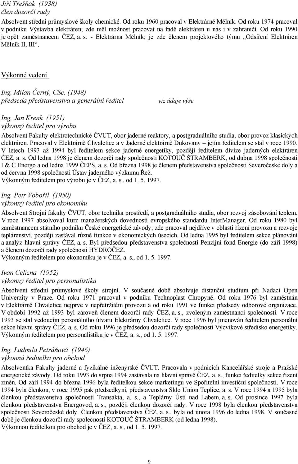 - Elektrárna Mělník; je zde členem projektového týmu Odsíření Elektráren Mělník II, III. Výkonné vedení Ing. Milan Černý, CSc. (1948) předseda představenstva a generální ředitel viz údaje výše Ing.