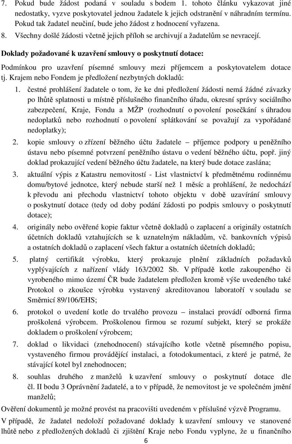 Doklady požadované k uzavření smlouvy o poskytnutí dotace: Podmínkou pro uzavření písemné smlouvy mezi příjemcem a poskytovatelem dotace tj. Krajem nebo Fondem je předložení nezbytných dokladů: 1.