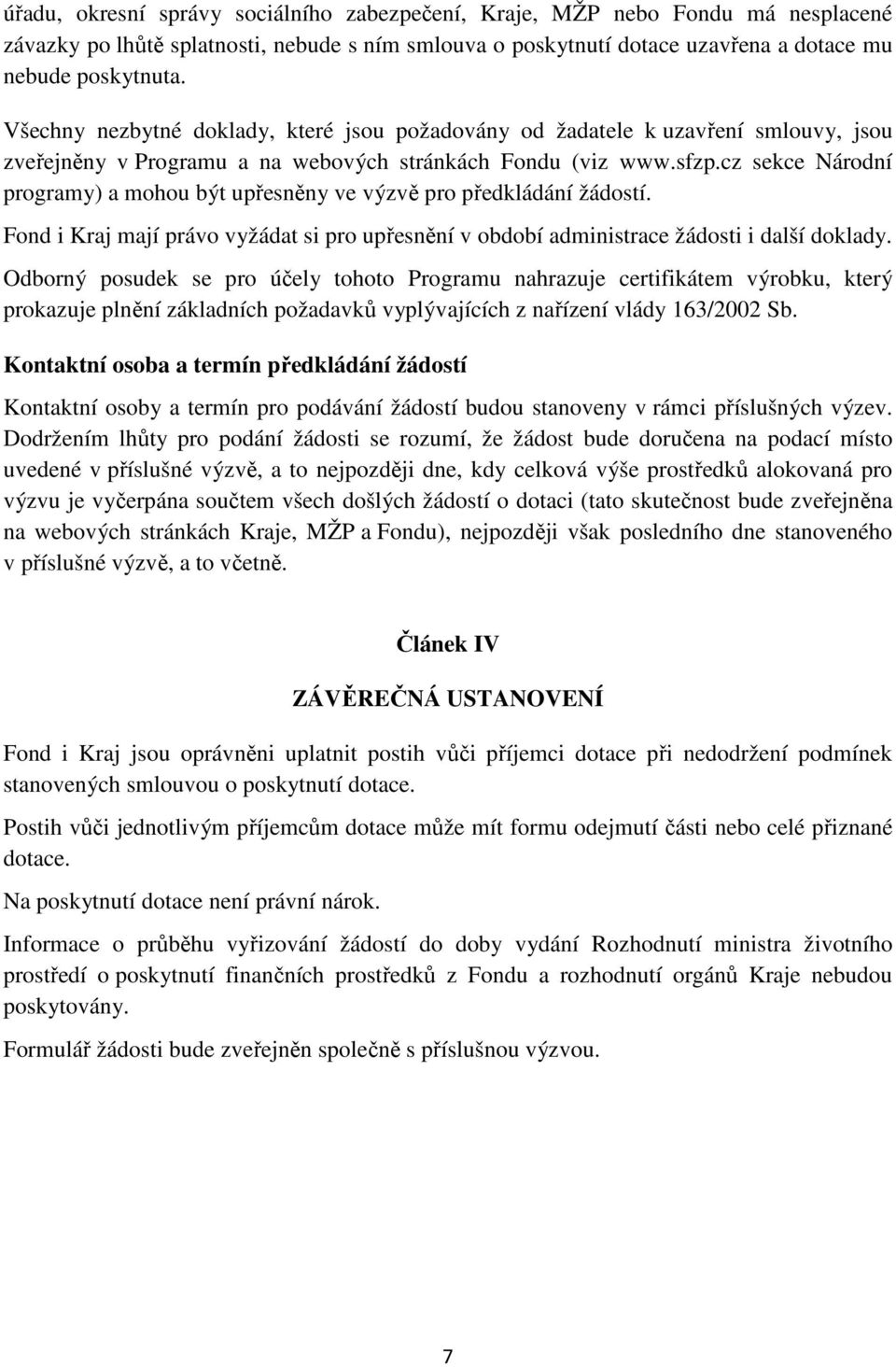 cz sekce Národní programy) a mohou být upřesněny ve výzvě pro předkládání žádostí. Fond i Kraj mají právo vyžádat si pro upřesnění v období administrace žádosti i další doklady.