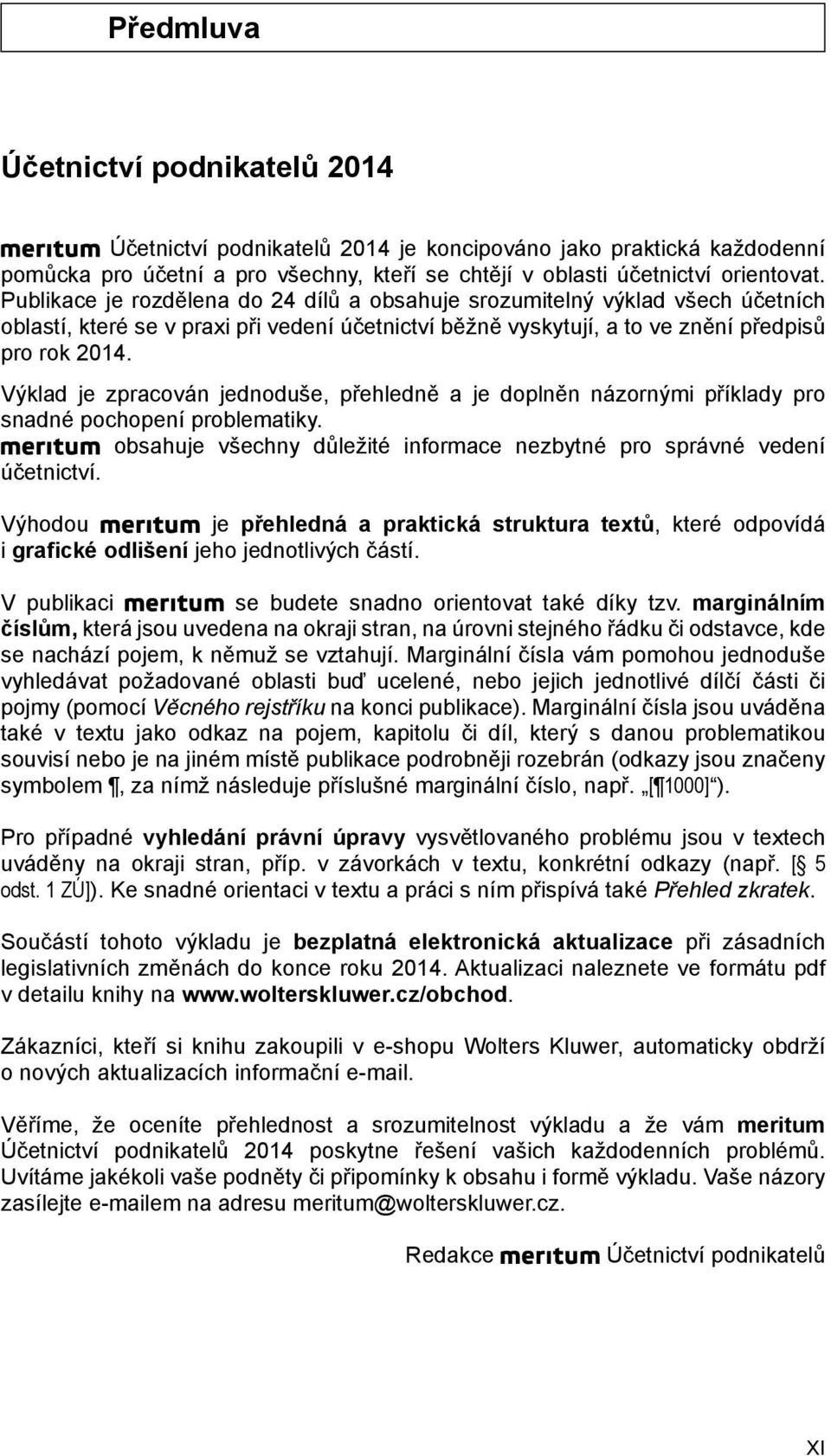 Výklad je zpracován jednoduše, přehledně a je doplněn názornými příklady pro snadné pochopení problematiky. obsahuje všechny důležité informace nezbytné pro správné vedení účetnictví.