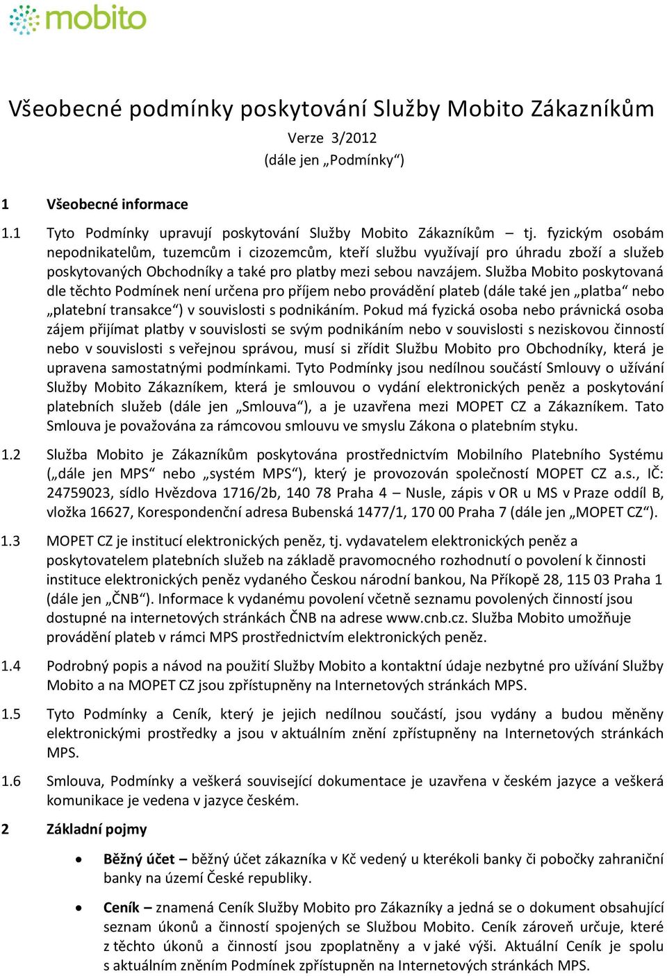 Služba Mobito poskytovaná dle těchto Podmínek není určena pro příjem nebo provádění plateb (dále také jen platba nebo platební transakce ) v souvislosti s podnikáním.