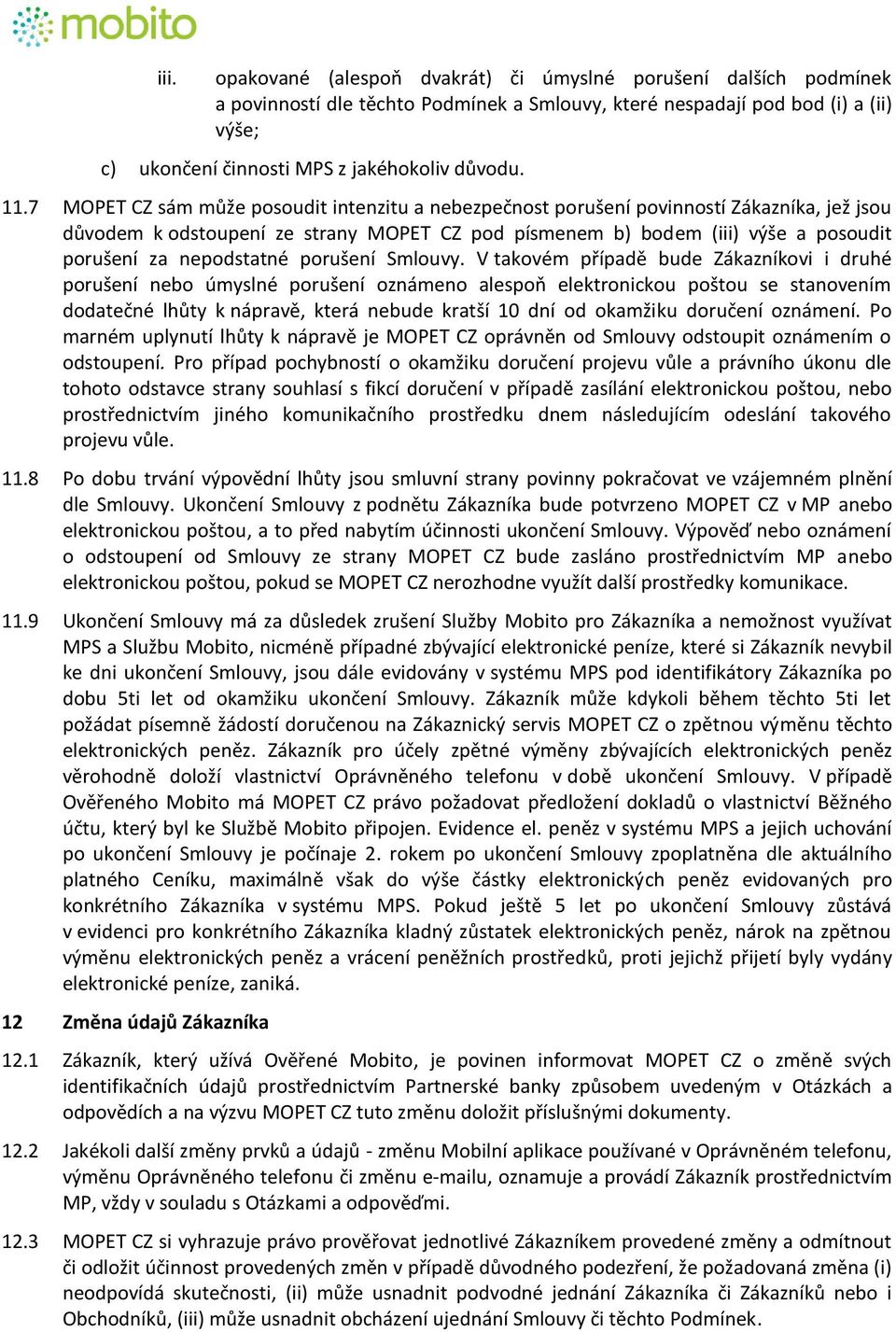 7 MOPET CZ sám může posoudit intenzitu a nebezpečnost porušení povinností Zákazníka, jež jsou důvodem k odstoupení ze strany MOPET CZ pod písmenem b) bodem (iii) výše a posoudit porušení za