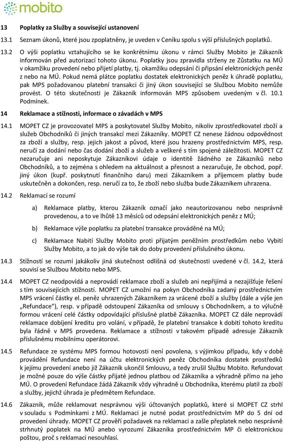 Pokud nemá plátce poplatku dostatek elektronických peněz k úhradě poplatku, pak MPS požadovanou platební transakci či jiný úkon související se Službou Mobito nemůže provést.