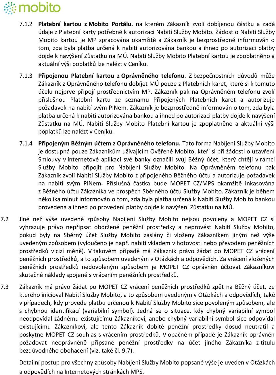 navýšení Zůstatku na MÚ. Nabití Služby Mobito Platební kartou je zpoplatněno a aktuální výši poplatků lze nalézt v Ceníku. 7.1.3 Připojenou Platební kartou z Oprávněného telefonu.