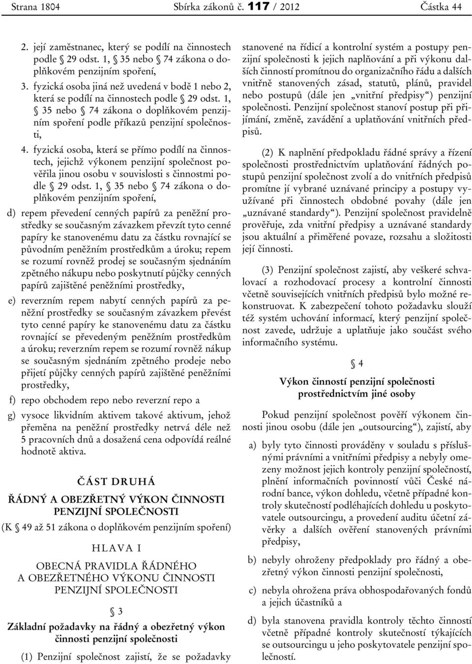 fyzická osoba, která se přímo podílí na činnostech, jejichž výkonem penzijní společnost pověřila jinou osobu v souvislosti s činnostmi podle 29 odst.