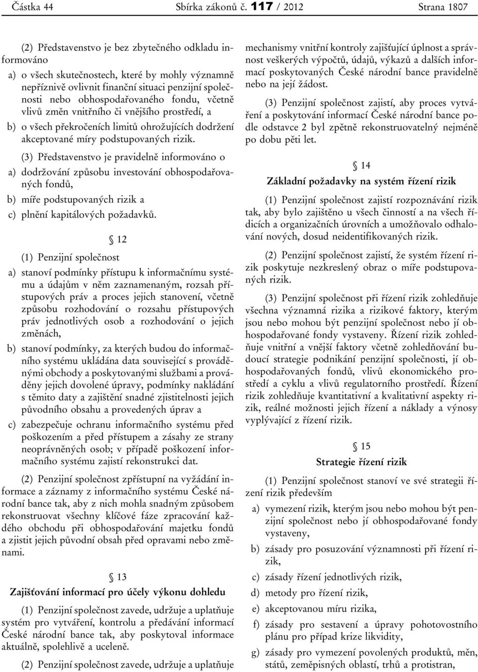 obhospodařovaného fondu, včetně vlivů změn vnitřního či vnějšího prostředí, a b) o všech překročeních limitů ohrožujících dodržení akceptované míry podstupovaných rizik.