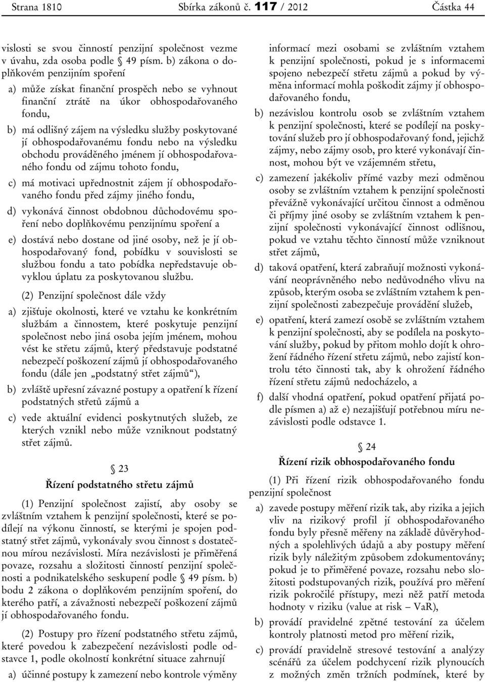 obhospodařovanému fondu nebo na výsledku obchodu prováděného jménem jí obhospodařovaného fondu od zájmu tohoto fondu, c) má motivaci upřednostnit zájem jí obhospodařovaného fondu před zájmy jiného