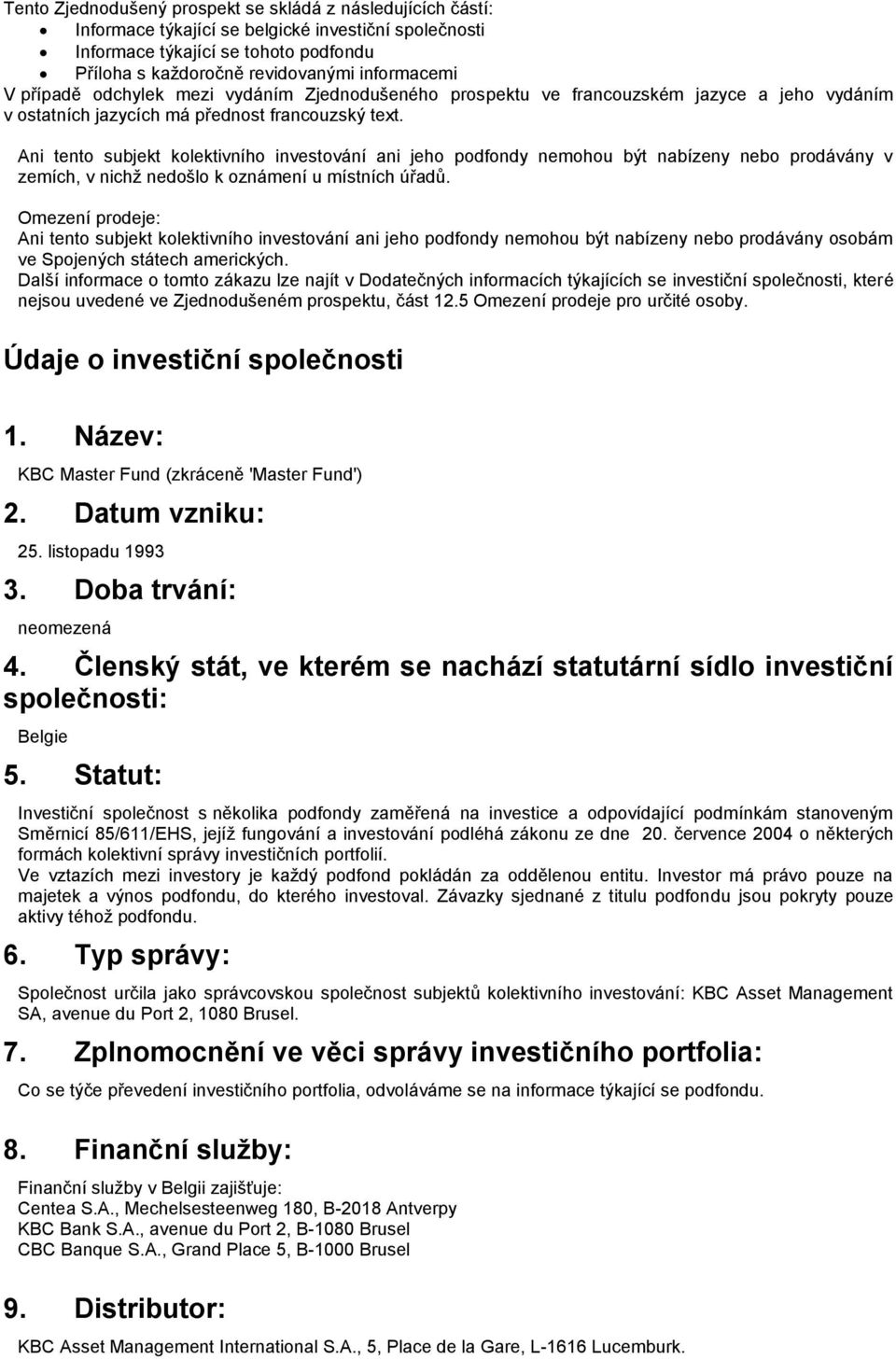 Ani tento subjekt kolektivního investování ani jeho podfondy nemohou být nabízeny nebo prodávány v zemích, v nichž nedošlo k oznámení u místních úřadů.