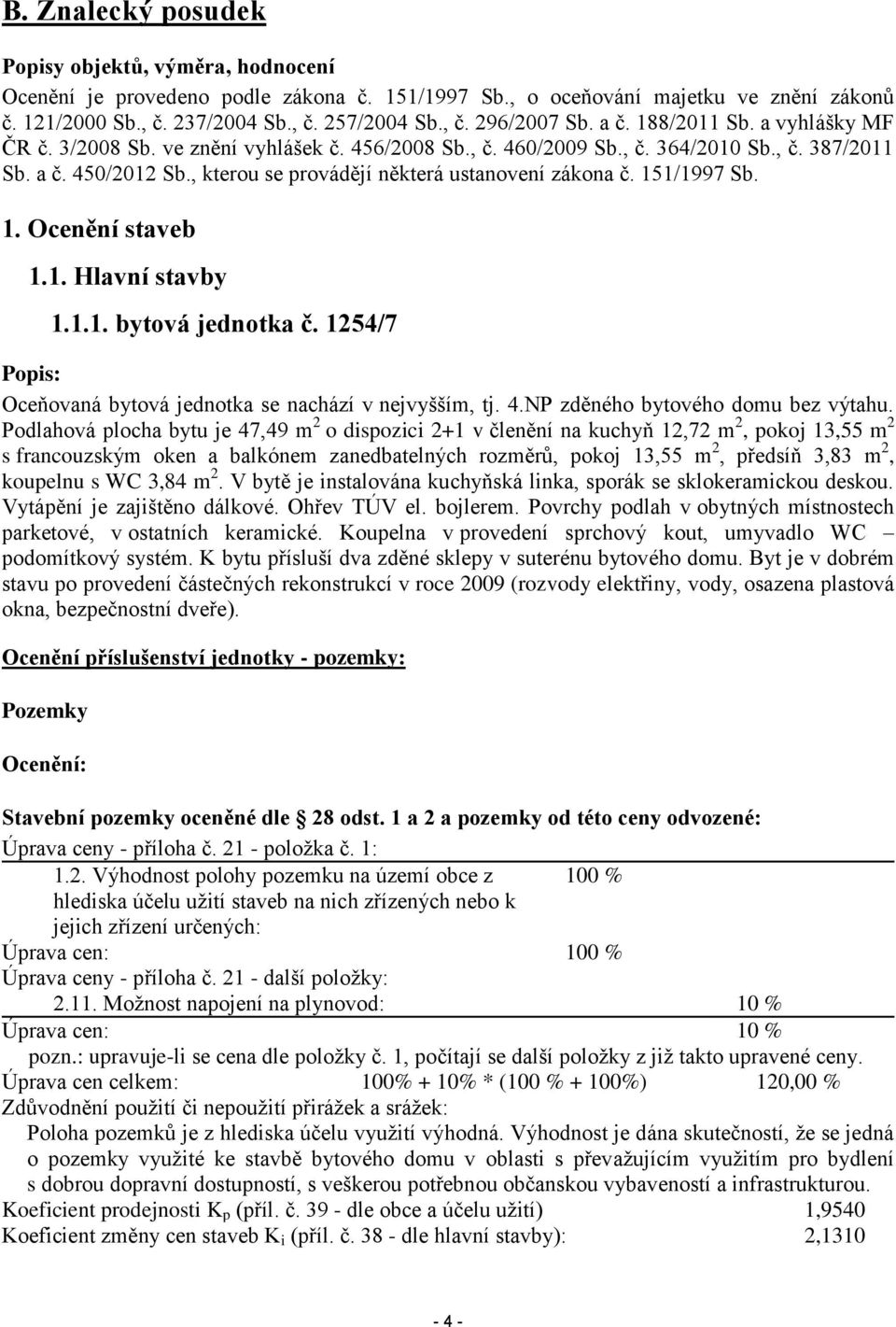 , kterou se provádějí některá ustanovení zákona č. 151/1997 Sb. 1. Ocenění staveb 1.1. Hlavní stavby 1.1.1. bytová jednotka č. 1254/7 Popis: Oceňovaná bytová jednotka se nachází v nejvyšším, tj. 4.