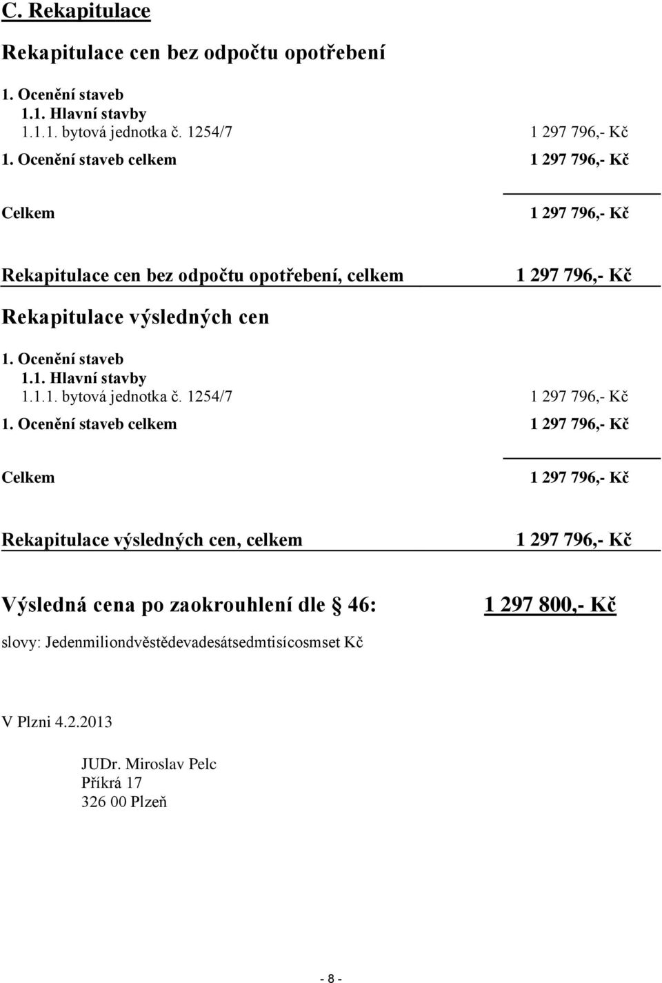 Ocenění staveb 1.1. Hlavní stavby 1.1.1. bytová jednotka č. 1254/7 1 297 796,- Kč 1.