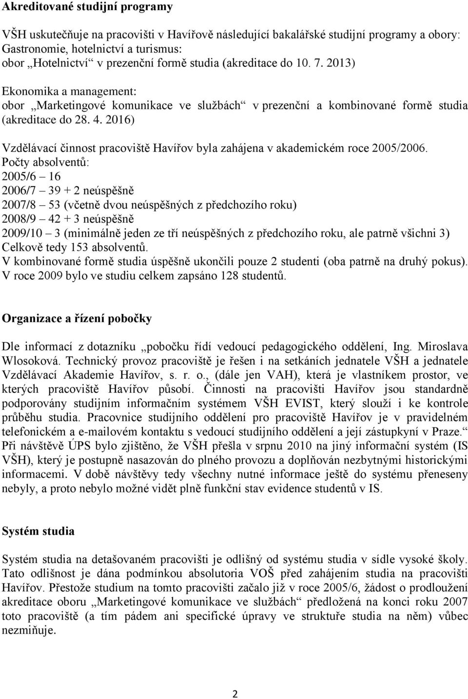 2016) Vzdělávací činnost pracoviště Havířov byla zahájena v akademickém roce 2005/2006.