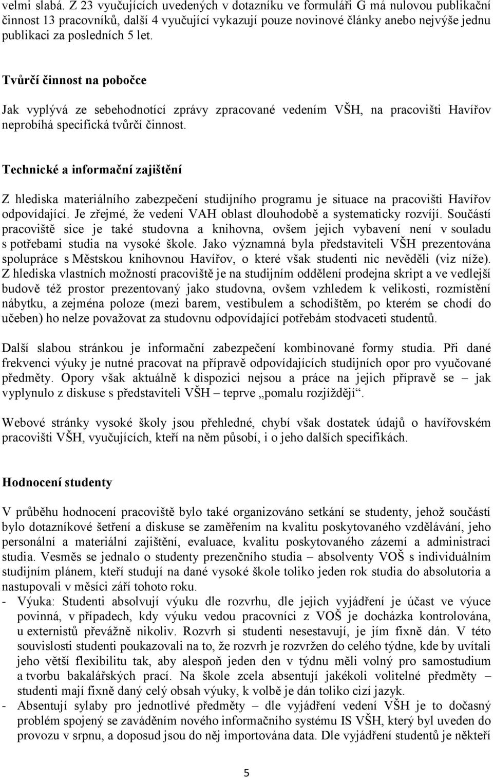 Tvůrčí činnost na pobočce Jak vyplývá ze sebehodnotící zprávy zpracované vedením VŠH, na pracovišti Havířov neprobíhá specifická tvůrčí činnost.