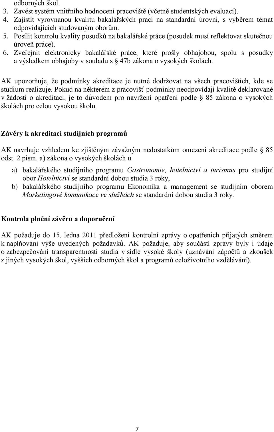 Posílit kontrolu kvality posudků na bakalářské práce (posudek musí reflektovat skutečnou úroveň práce). 6.