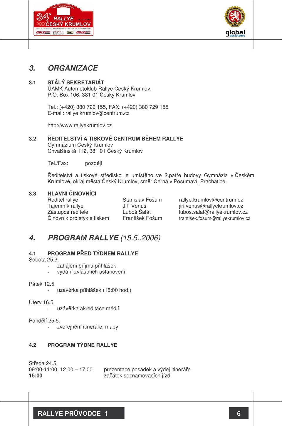 pate budovy Gymnázia v eském Krumlov, okraj msta eský Krumlov, smr erná v Pošumaví, Prachatice. 3.3 HLAVNÍ INOVNÍCI editel rallye Stanislav Fošum rallye.krumlov@centrum.