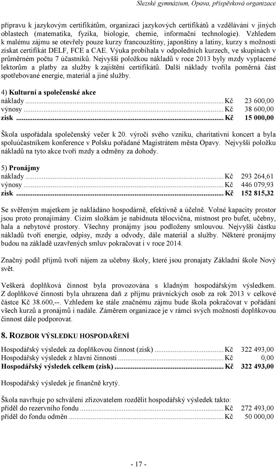 Výuka probíhala v odpoledních kurzech, ve skupinách v průměrném počtu 7 účastníků. Nejvyšší položkou nákladů v roce 2013 byly mzdy vyplacené lektorům a platby za služby k zajištění certifikátů.