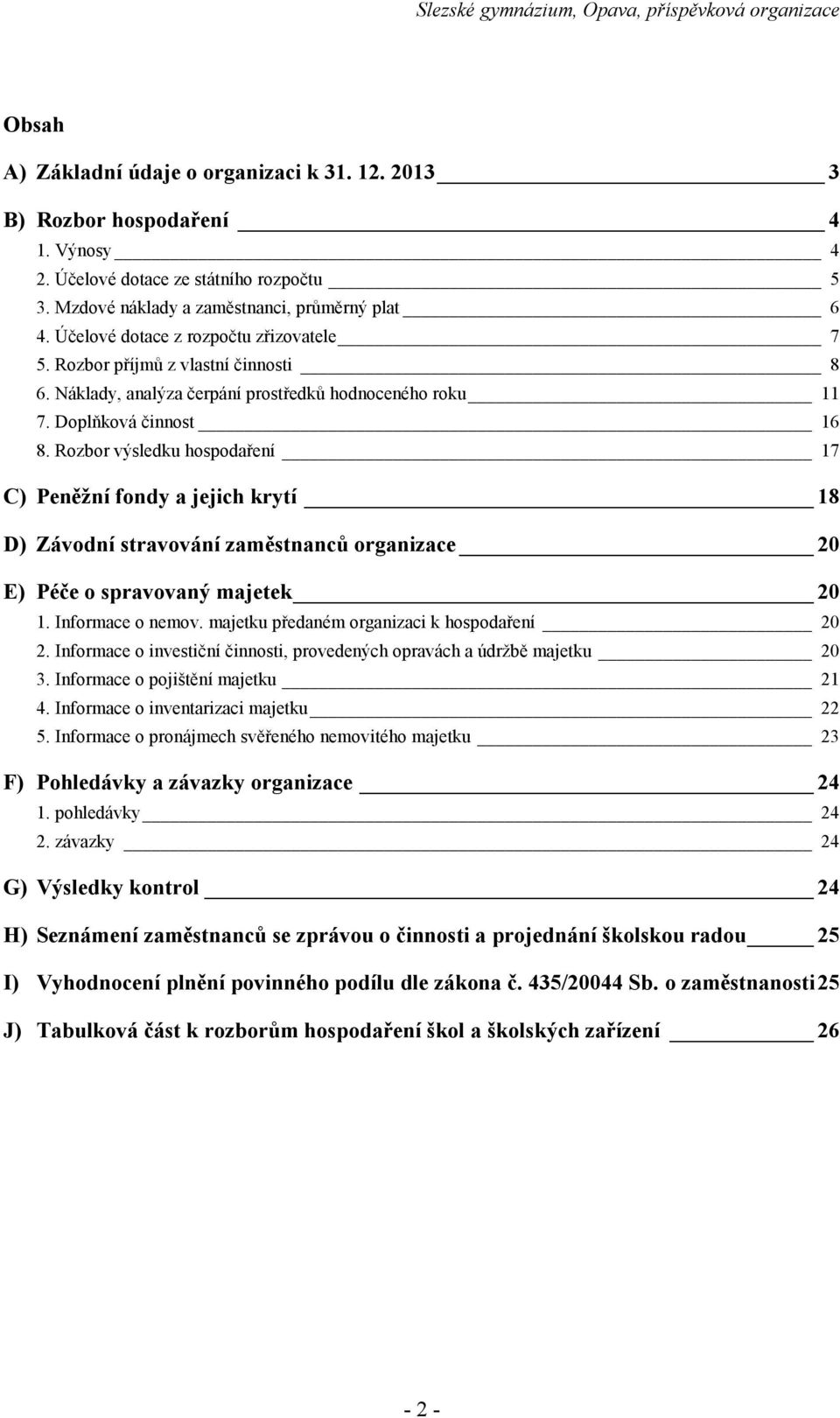 Rozbor výsledku hospodaření 17 C) Peněžní fondy a jejich krytí 18 D) Závodní stravování zaměstnanců organizace 20 E) Péče o spravovaný majetek 20 1. Informace o nemov.